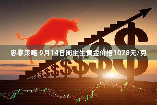 忠泰策略 9月14日周生生黄金价格1078元/克