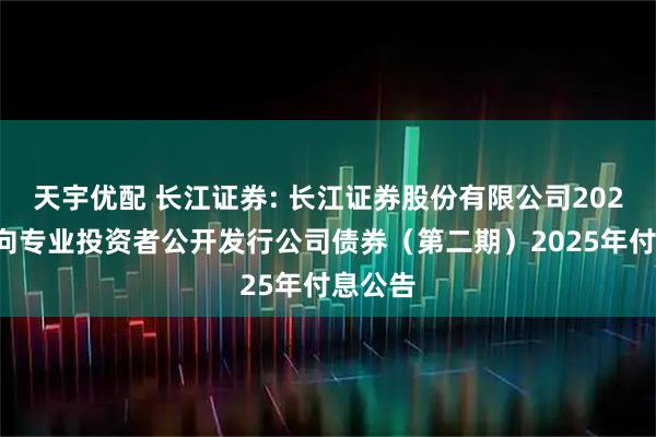 天宇优配 长江证券: 长江证券股份有限公司2023年面向专业投资者公开发行公司债券（第二期）2025年付息公告