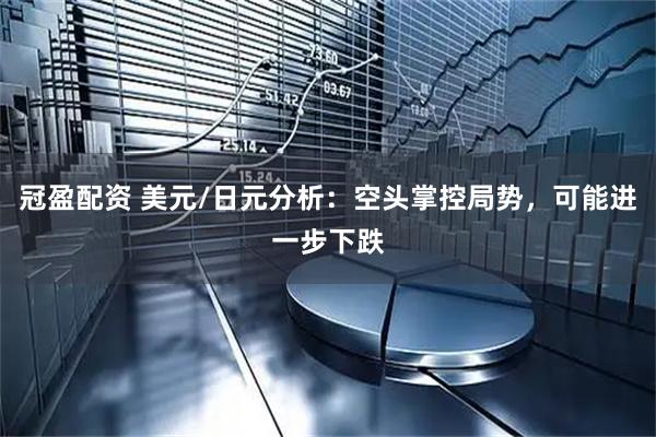 冠盈配资 美元/日元分析:空头掌控局势,可能进一步下跌