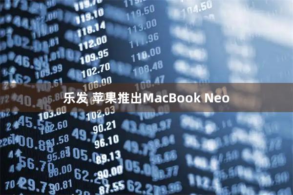 乐发 苹果推出MacBook Neo